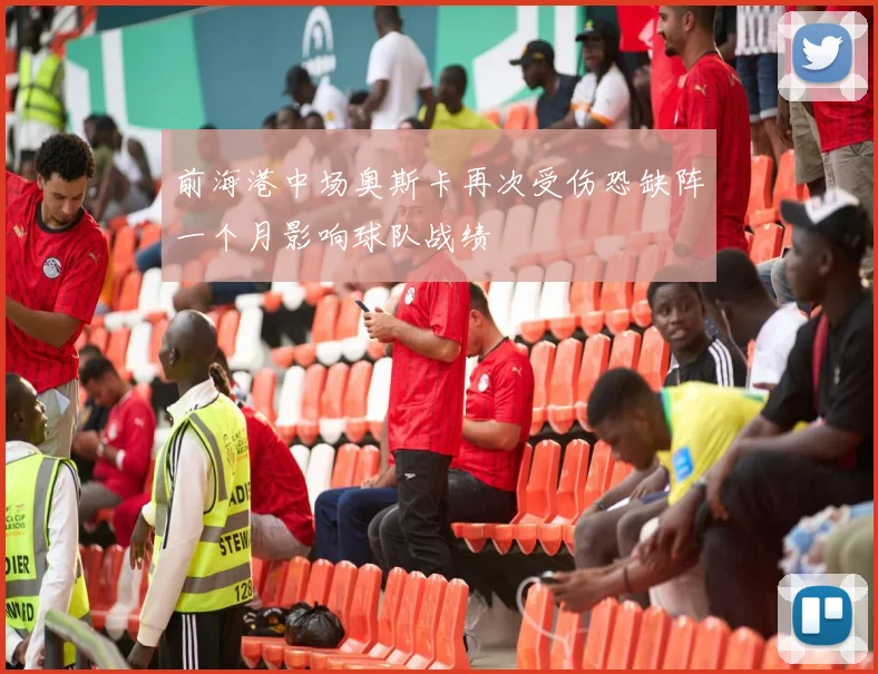 前海港中场奥斯卡再次受伤恐缺阵一个月影响球队战绩