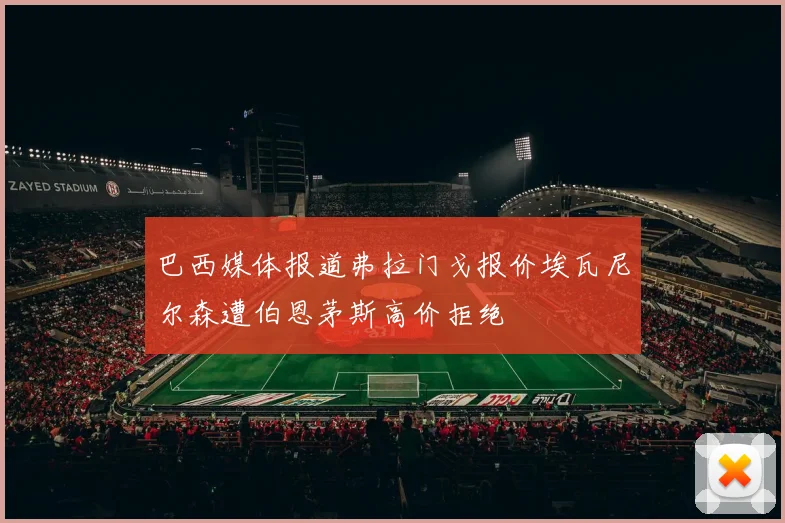 巴西媒体报道弗拉门戈报价埃瓦尼尔森遭伯恩茅斯高价拒绝