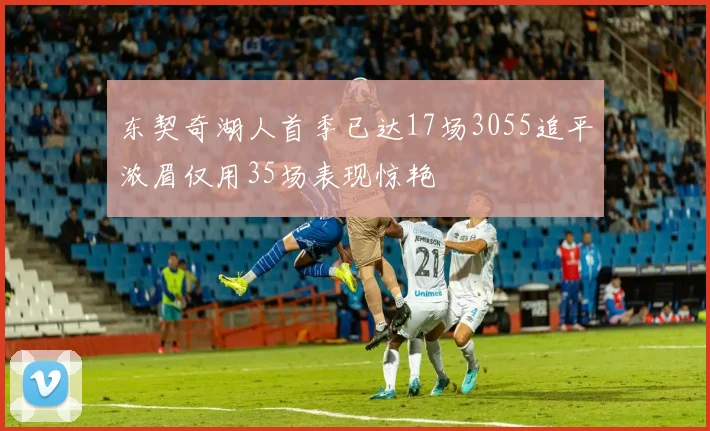 东契奇湖人首季已达17场3055追平浓眉仅用35场表现惊艳