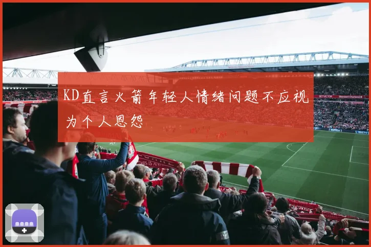 KD直言火箭年轻人情绪问题不应视为个人恩怨
