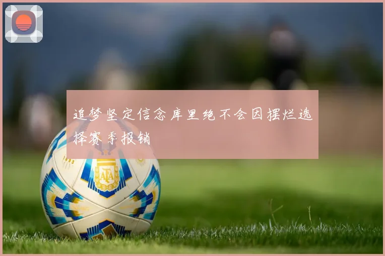 追梦坚定信念库里绝不会因摆烂选择赛季报销
