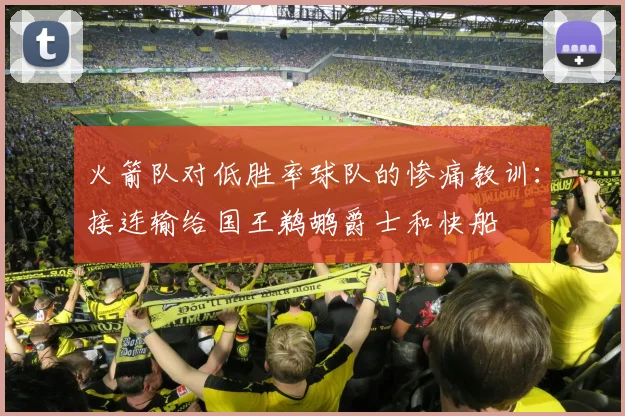 火箭队对低胜率球队的惨痛教训：接连输给国王鹈鹕爵士和快船